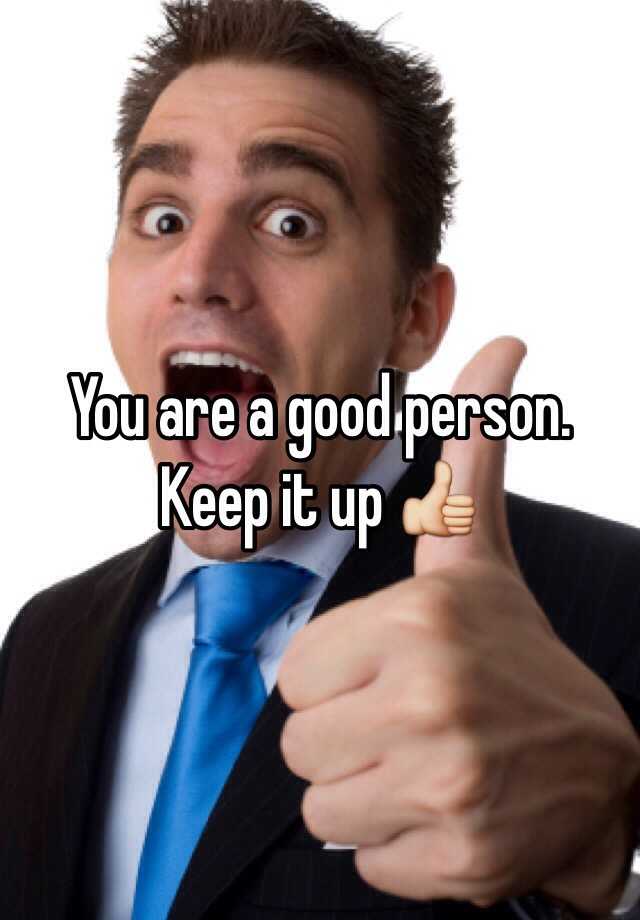 you-are-a-good-person-keep-it-up