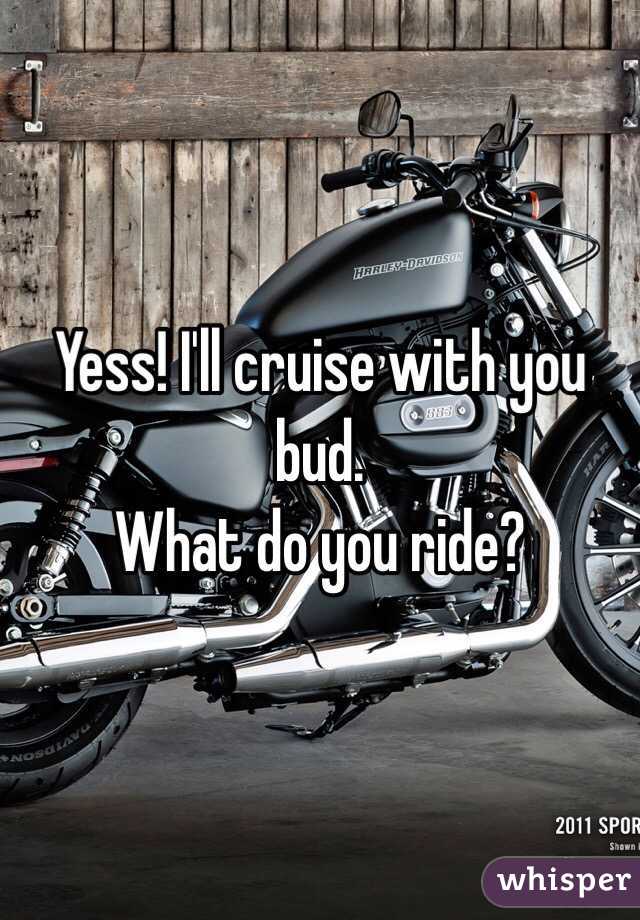 Yess! I'll cruise with you bud. 
What do you ride?