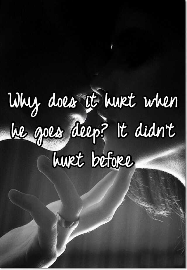 why-does-it-hurt-when-he-goes-deep-it-didn-t-hurt-before