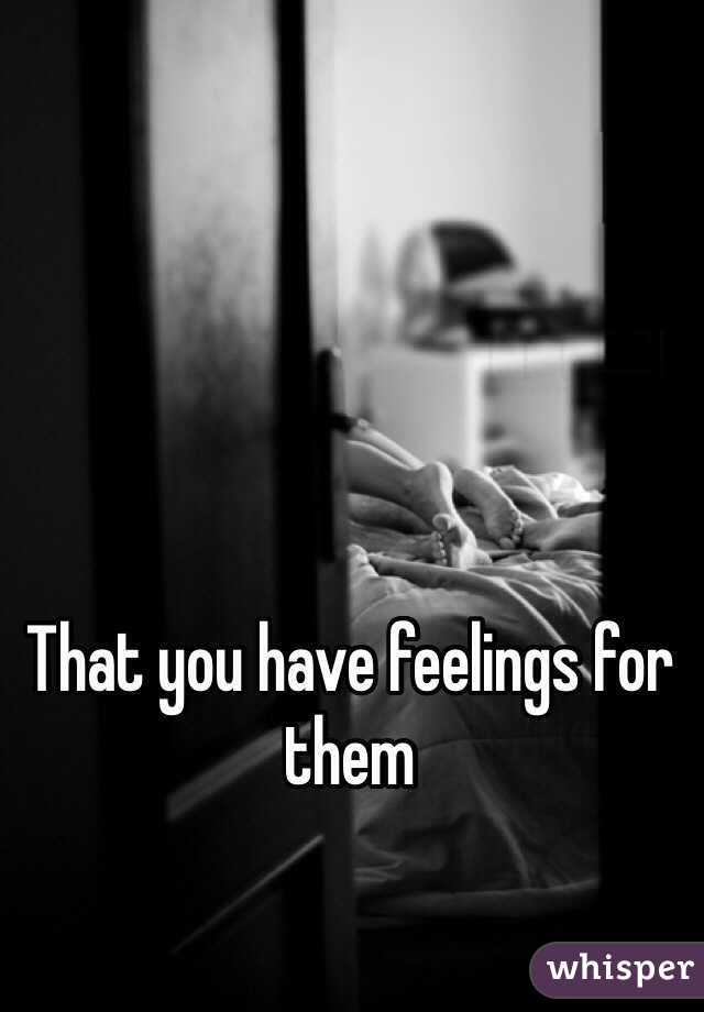 That you have feelings for them