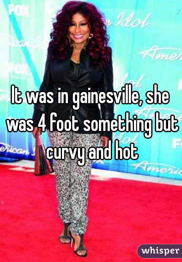 It was in gainesville, she was 4 foot something but curvy and hot