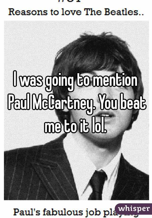 I was going to mention Paul McCartney. You beat me to it lol. 