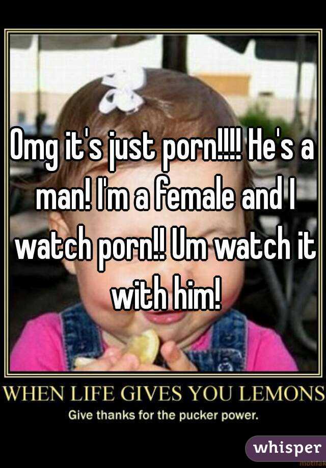 Omg it's just porn!!!! He's a man! I'm a female and I watch porn!! Um watch it with him!