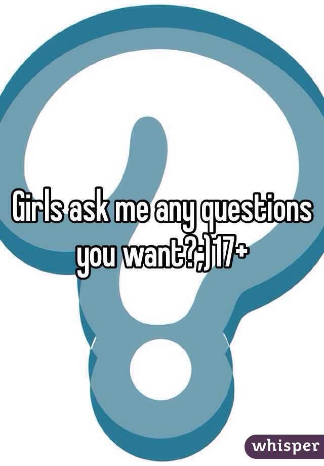 Girls ask me any questions you want?;)17+