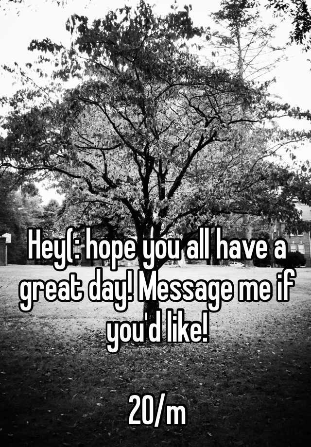 hey-hope-you-all-have-a-great-day-message-me-if-you-d-like-20-m