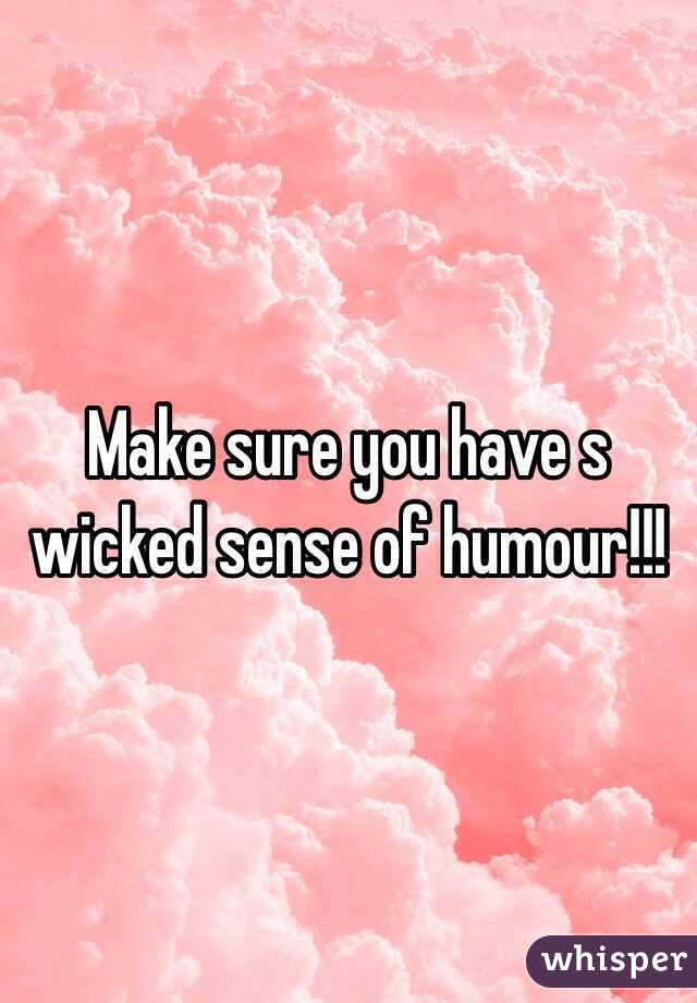 Make sure you have s wicked sense of humour!!!