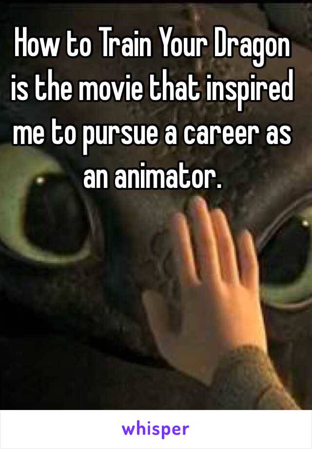 How to Train Your Dragon is the movie that inspired me to pursue a career as an animator.