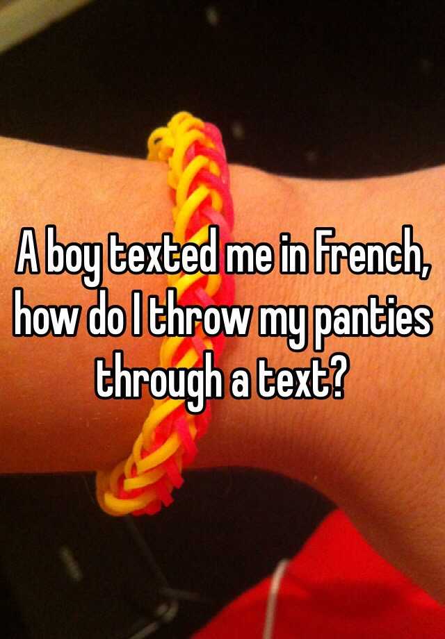 a-boy-texted-me-in-french-how-do-i-throw-my-panties-through-a-text