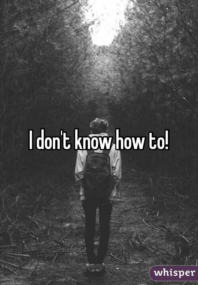 I don't know how to!