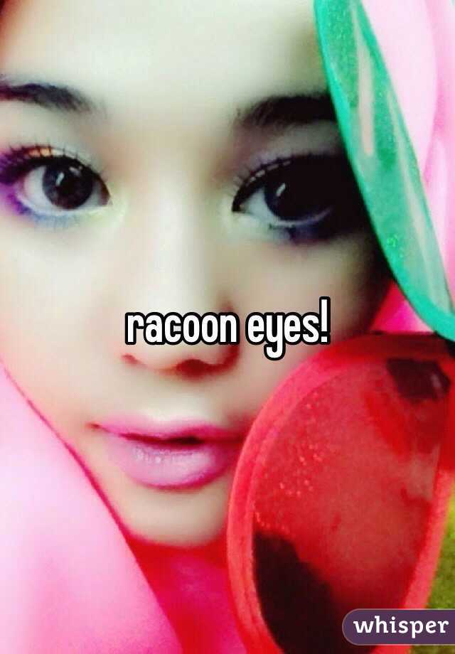 racoon eyes! 