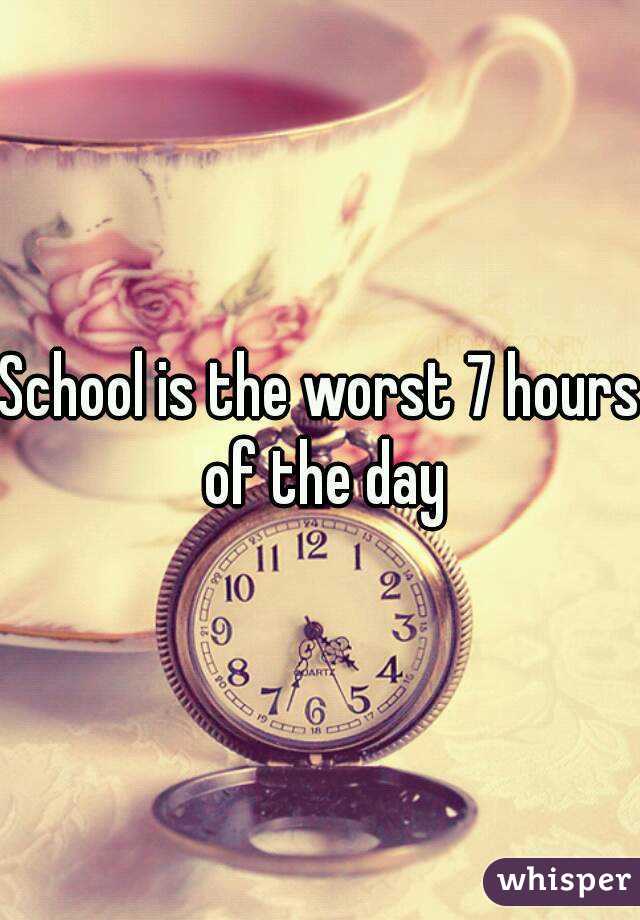 School is the worst 7 hours of the day