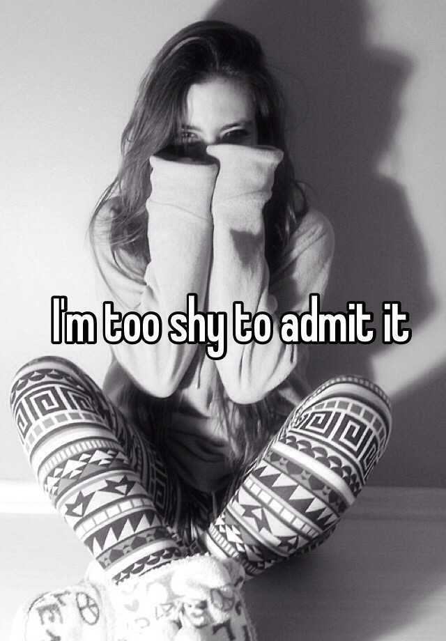 Im Too Shy To Admit It 