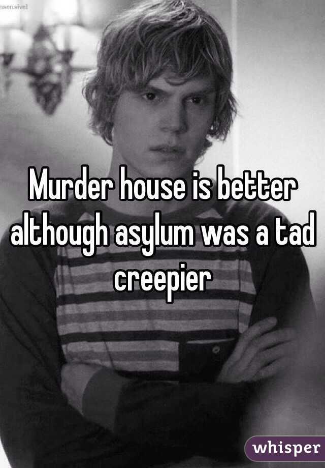 Murder house is better although asylum was a tad creepier