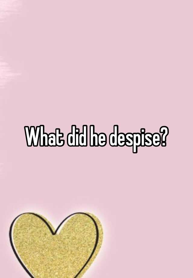 what-did-he-despise