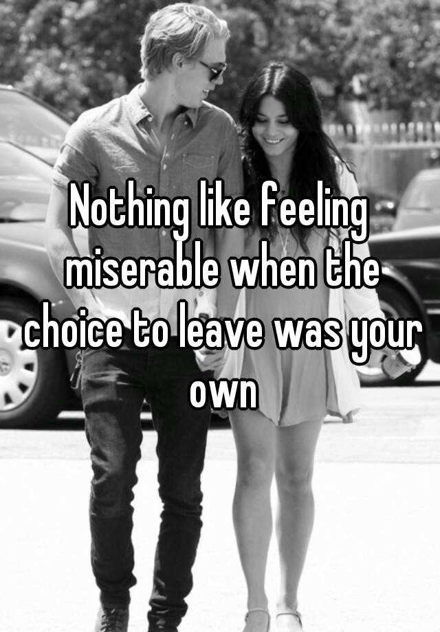 nothing-like-feeling-miserable-when-the-choice-to-leave-was-your-own