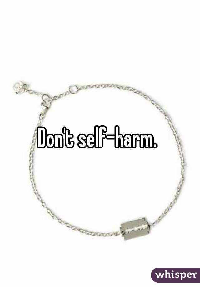 Don't self-harm. 