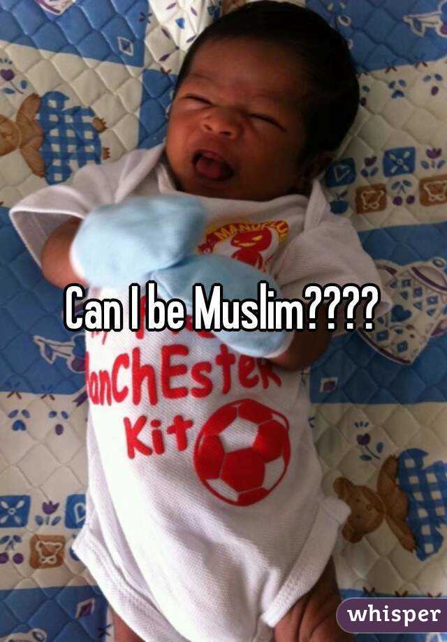 Can I be Muslim????