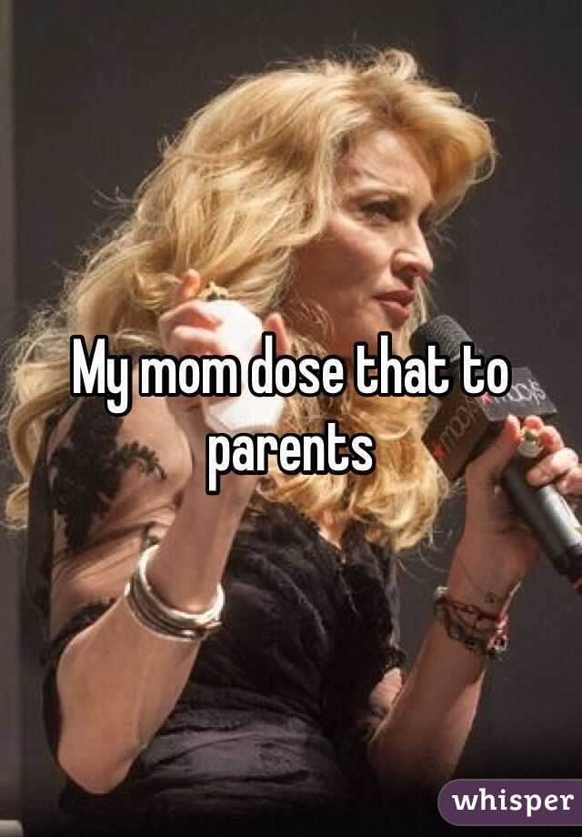My mom dose that to parents
