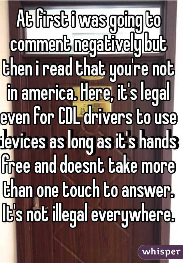 At first i was going to comment negatively but then i read that you're not in america. Here, it's legal even for CDL drivers to use devices as long as it's hands free and doesnt take more than one touch to answer. It's not illegal everywhere.