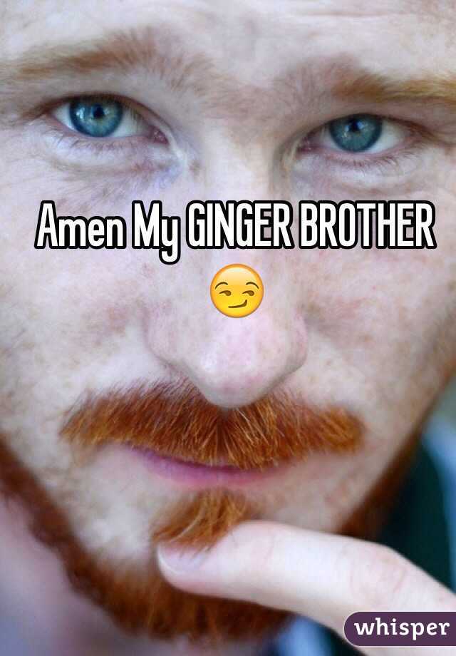 Amen My GINGER BROTHER 😏