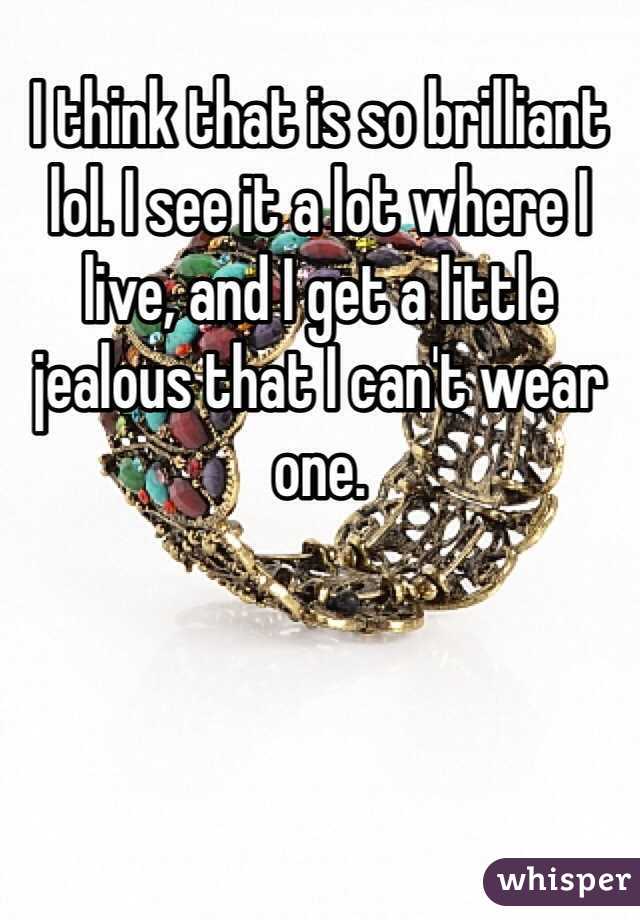 I think that is so brilliant lol. I see it a lot where I live, and I get a little jealous that I can't wear one. 