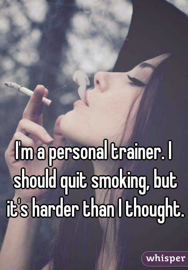 I'm a personal trainer. I should quit smoking, but it's harder than I thought. 
