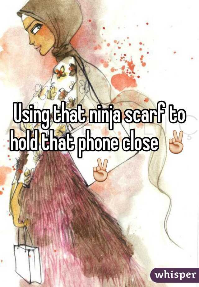 Using that ninja scarf to hold that phone close ✌️✌️