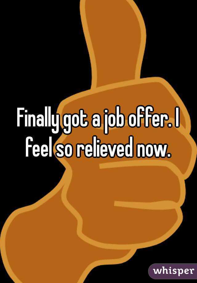 Finally got a job offer. I feel so relieved now. 