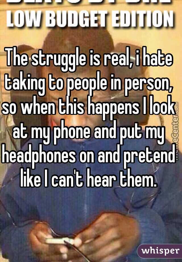 The struggle is real, i hate taking to people in person, so when this happens I look at my phone and put my headphones on and pretend like I can't hear them.  