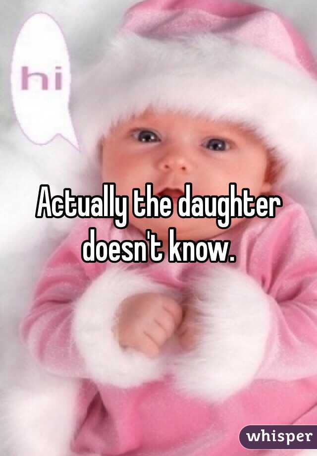 Actually the daughter doesn't know. 