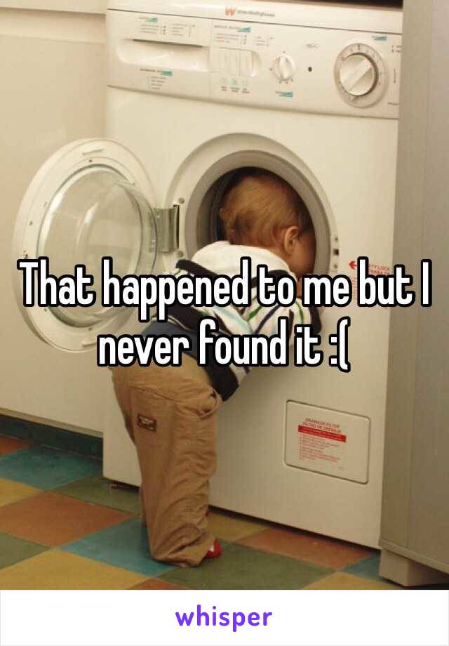 That happened to me but I never found it :( 