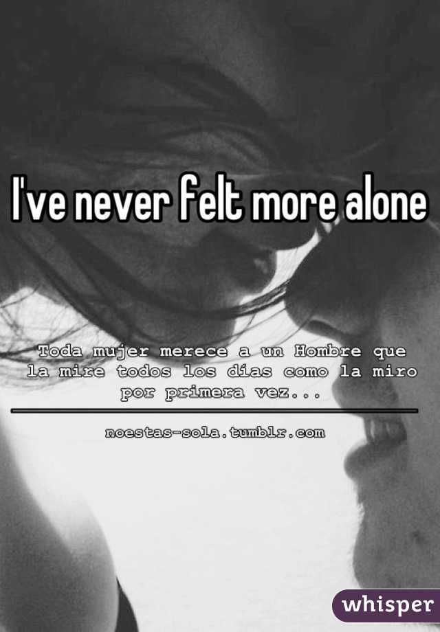 I've never felt more alone