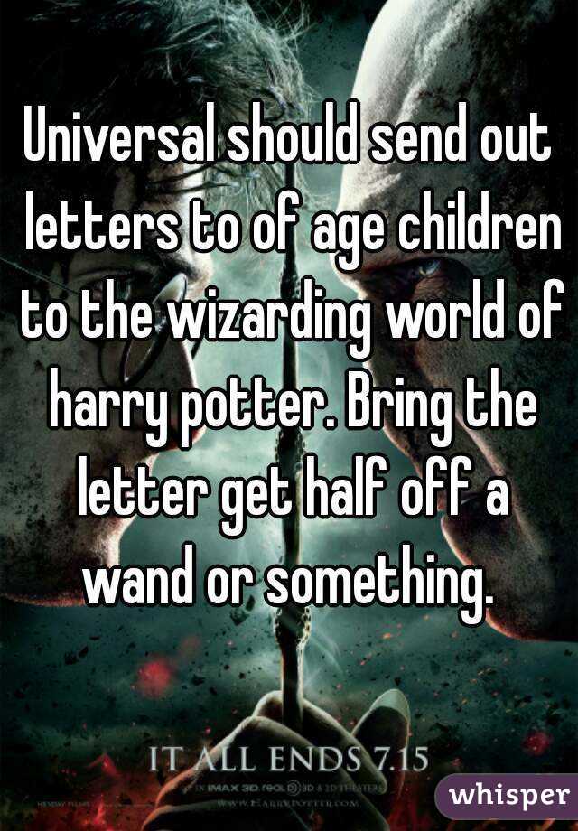 Universal should send out letters to of age children to the wizarding world of harry potter. Bring the letter get half off a wand or something. 