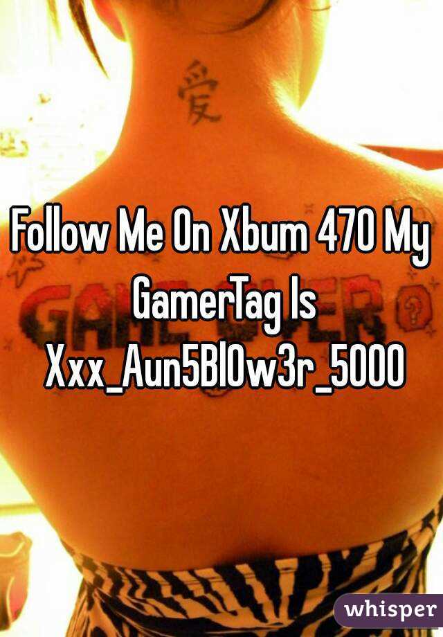 Follow Me On Xbum 470 My GamerTag Is Xxx_Aun5Bl0w3r_5000