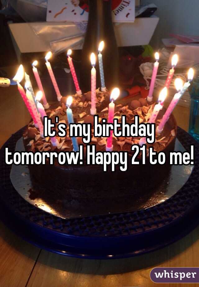 It's my birthday tomorrow! Happy 21 to me!