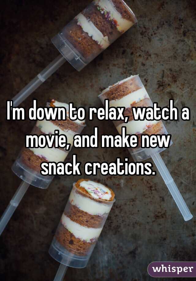 I'm down to relax, watch a movie, and make new snack creations.