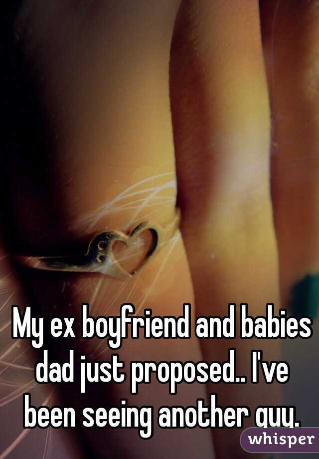 My ex boyfriend and babies dad just proposed.. I've been seeing another guy.