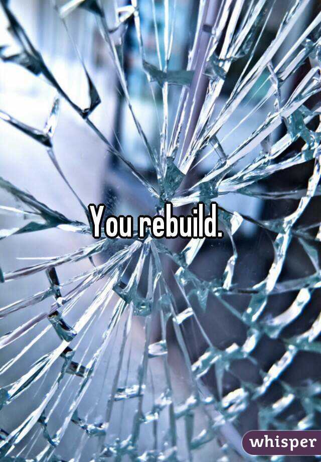 You rebuild. 