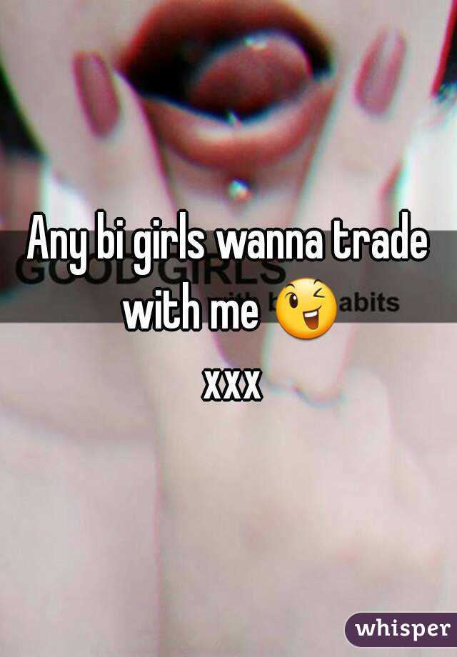 Any bi girls wanna trade with me 😉 xxx
