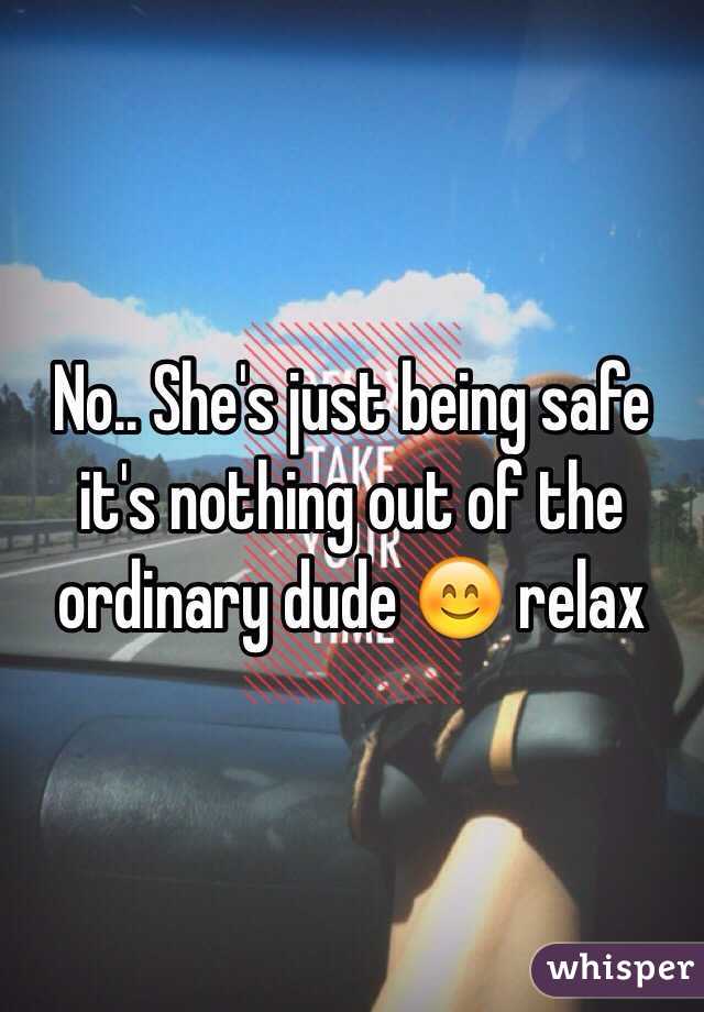 No.. She's just being safe it's nothing out of the ordinary dude 😊 relax
