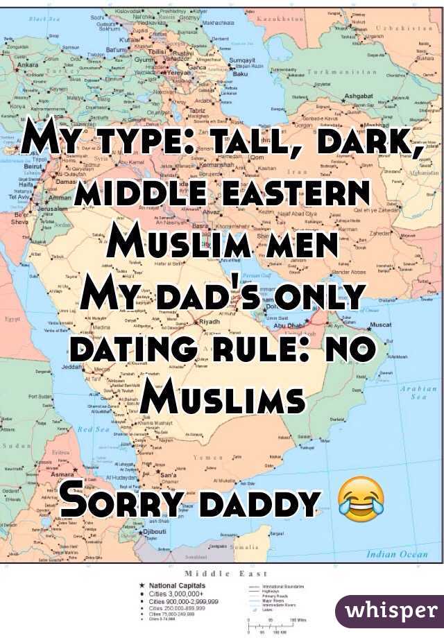 My type: tall, dark, middle eastern Muslim men
My dad's only dating rule: no Muslims

Sorry daddy 😂