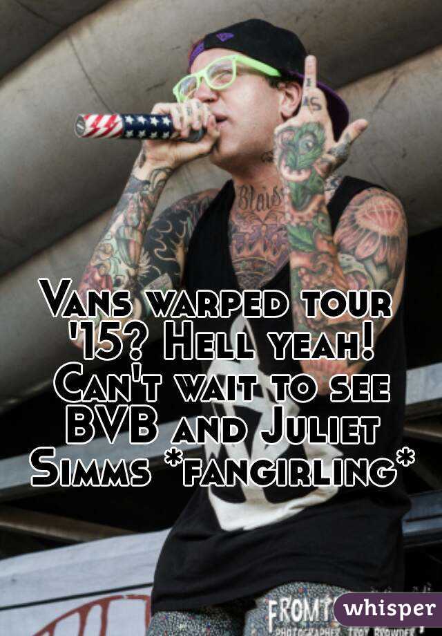 Vans warped tour '15? Hell yeah! Can't wait to see BVB and Juliet Simms *fangirling*
