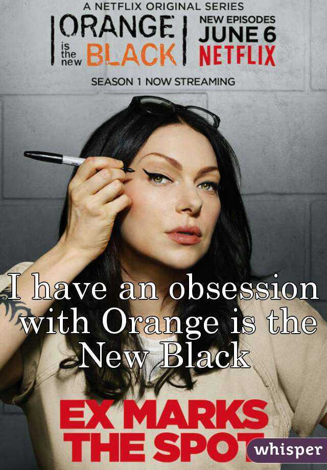 I have an obsession with Orange is the New Black 