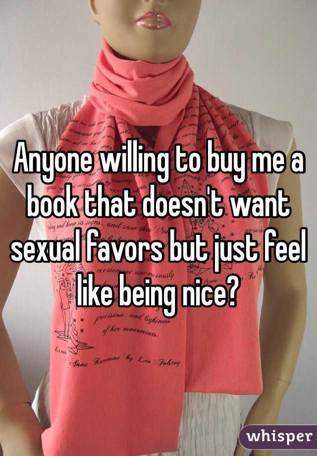 Anyone willing to buy me a book that doesn't want sexual favors but just feel like being nice?