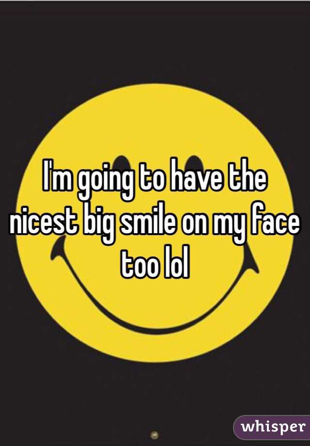 I'm going to have the nicest big smile on my face too lol 