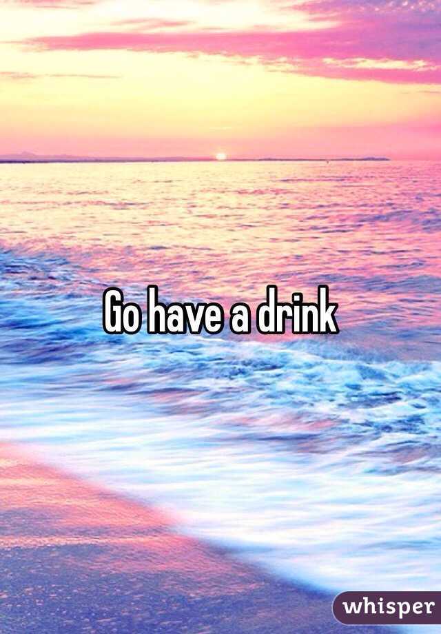 Go have a drink