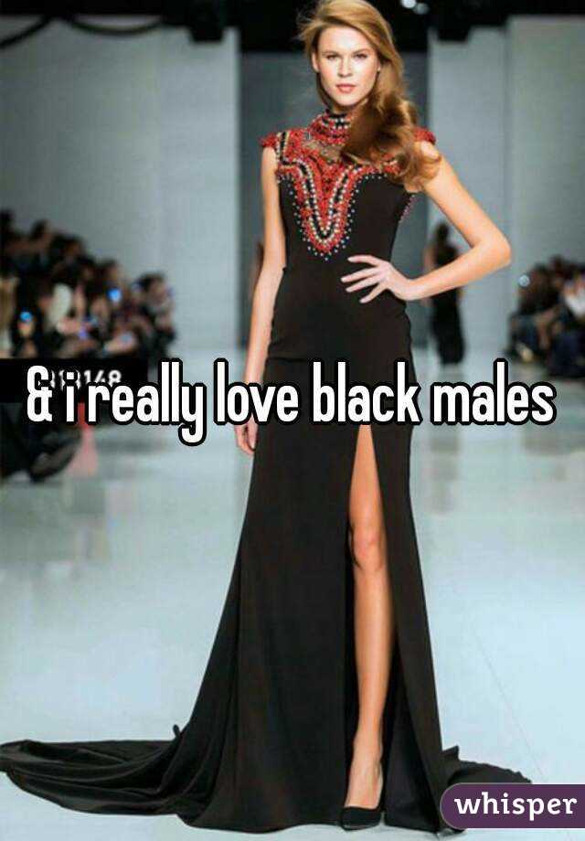 & i really love black males