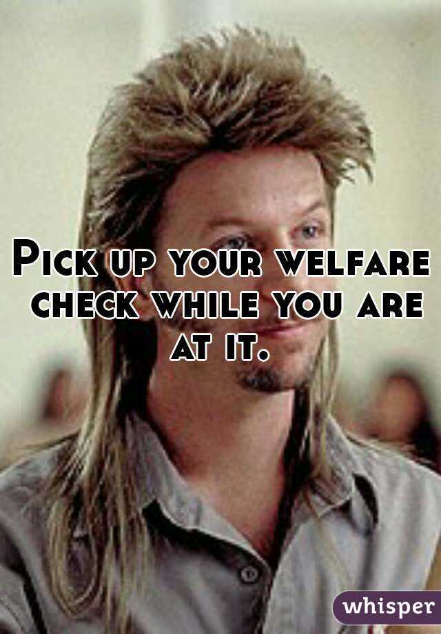 Pick up your welfare check while you are at it. 
