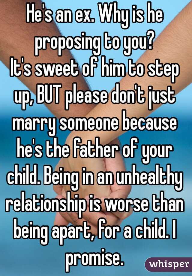 He's an ex. Why is he proposing to you? 
It's sweet of him to step up, BUT please don't just marry someone because he's the father of your child. Being in an unhealthy relationship is worse than being apart, for a child. I promise. 