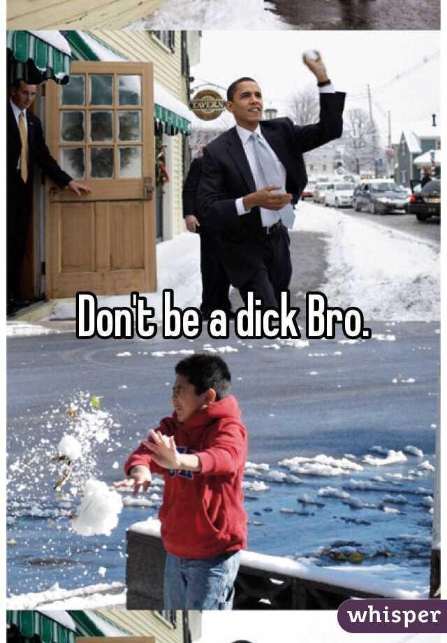 Don't be a dick Bro.